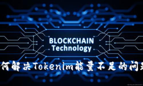 如何解决Tokenim能量不足的问题？