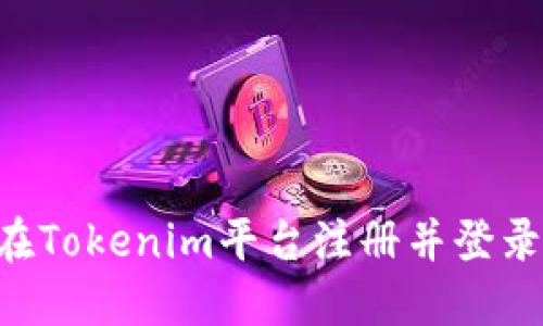 如何顺利在Tokenim平台注册并登录：完整指南