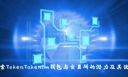 探索TokenTokenim钱包与交易所的潜力及其优势