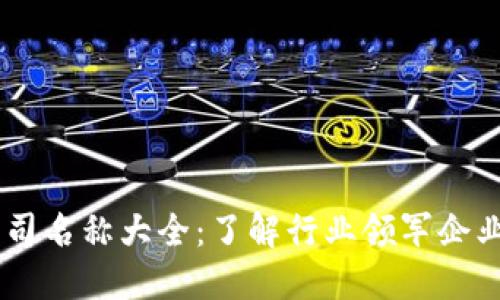 区块链旗下公司名称大全：了解行业领军企业及其创新项目