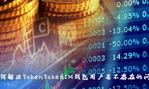 如何解决TokenTokenIM钱包用户名不存在的问题