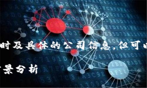 注意：由于环境限制，我无法提供实时及具体的公司信息，但可以帮助你构思一个大纲和相关内容。

河南区块链服务公司推荐与行业前景分析