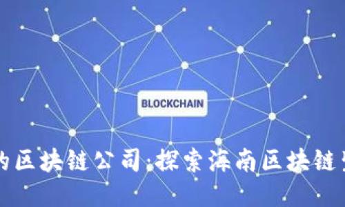 海南的区块链公司：探索海南区块链生态圈