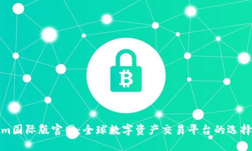 Tokenim国际版官网：全球数字资产交易平台的选择与优势
