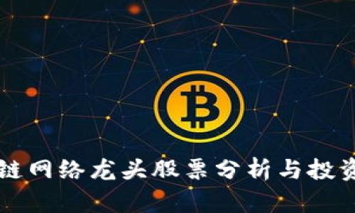 区块链网络龙头股票分析与投资指南