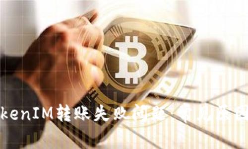 如何解决TokenIM转账失败问题：常见原因与解决方案