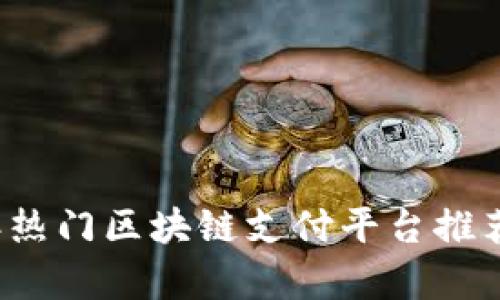 2023年热门区块链支付平台推荐与分析