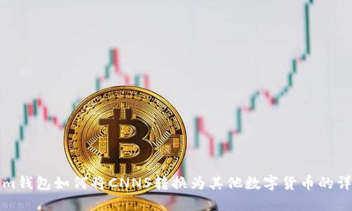 Tokenim钱包如何将CNNS转换为其他数字货币的详细指南