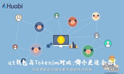 at钱包与Tokenim对比：哪个更适合你？