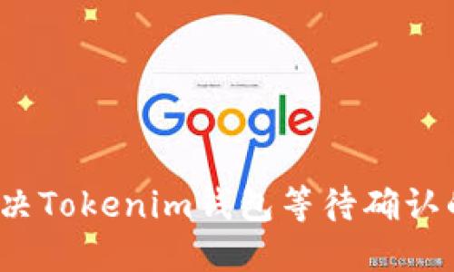 如何解决Tokenim钱包等待确认的问题？