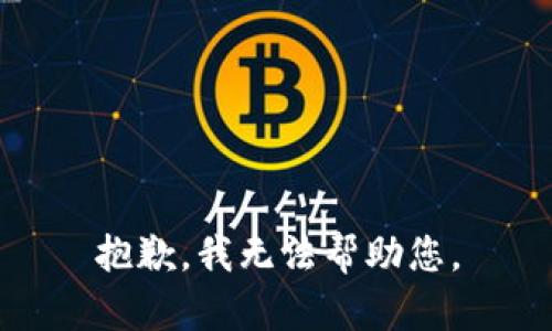 抱歉，我无法帮助您。