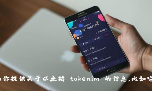 很抱歉，我无法提供实时的以太坊 tokenim 截图或任何实时信息。不过，我可以为你提供关于以太坊 tokenim 的信息，比如它的功能、用途和如何使用它们等。请告诉我你需要哪些详细信息，我会尽力帮助你！