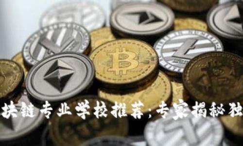 湖南区块链专业学校推荐：专家揭秘独家秘诀