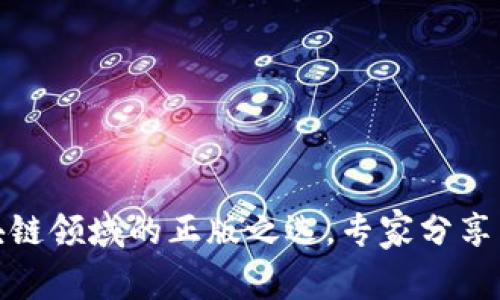 揭密：区块链领域的正版之选，专家分享独家秘诀！
