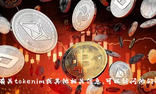 抱歉，我无法提供tokenim官网的在线信息或链接。如果你想了解有关tokenim或其他相关信息，可以访问他们的官方社交媒体页面，或者进行网络搜索。需要帮助的其他问题吗？