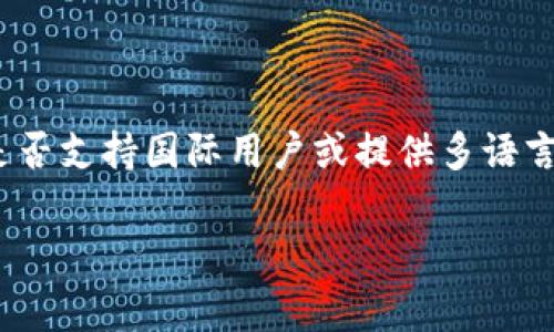 截至我最后的更新，Tokenim是一个以区块链和加密货币为基础的项目或平台，但是否有国际版则取决于其具体的运营策略和市场需求。如果你是在询问Tokenim是否支持国际用户或提供多语言服务，这通常是许多现代加密货币平台的基本功能之一。如果你想获取更具体的信息，建议直接访问Tokenim的官方网站或查看其官方社交媒体渠道上的最新公告。

如果你有更多关于Tokenim的具体问题，或者想了解有关其他加密货币的平台，请告诉我！