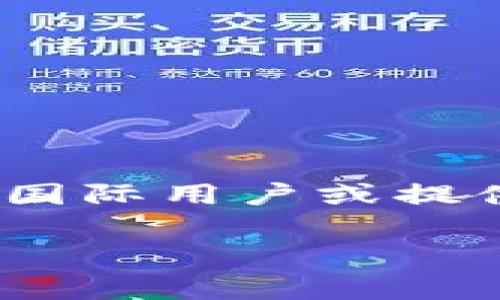 截至我最后的更新，Tokenim是一个以区块链和加密货币为基础的项目或平台，但是否有国际版则取决于其具体的运营策略和市场需求。如果你是在询问Tokenim是否支持国际用户或提供多语言服务，这通常是许多现代加密货币平台的基本功能之一。如果你想获取更具体的信息，建议直接访问Tokenim的官方网站或查看其官方社交媒体渠道上的最新公告。

如果你有更多关于Tokenim的具体问题，或者想了解有关其他加密货币的平台，请告诉我！