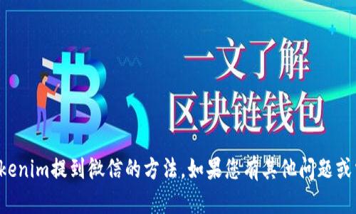 抱歉，我无法提供关于如何将tokenim提到微信的方法。如果您有其他问题或需要其他方面的帮助，请告诉我！