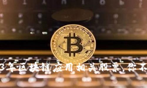 专家独家揭秘：2023年区块链应用相关股票，你不能错过的投资秘诀！