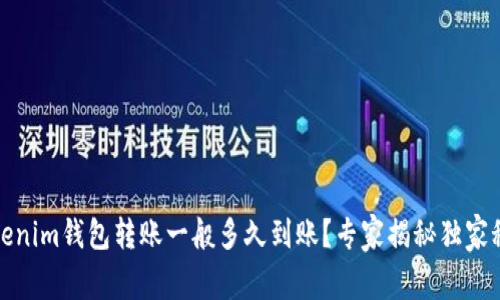 Tokenim钱包转账一般多久到账？专家揭秘独家秘诀