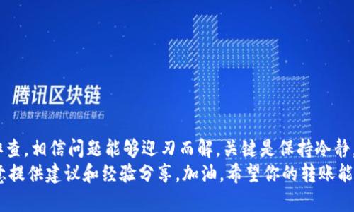 当你在进行 tokenim 转账时，遇到转账状态停留在“发送中”的情况，可能让人感到不安。不过，别担心，这种情况是可以通过一些步骤进行排查和解决的。下面我将详细介绍一些可能的原因和解决方法。

一、了解转账状态
首先，我们需要了解什么叫“发送中”。在区块链和加密货币转账中，当你发起一笔交易后，它会被广播到网络中，等待矿工进行验证和确认。这段时间就会显示为“发送中”。
这个状态并不一定意味着转账失败，特别是在网络繁忙或者交易费用设置过低时，确认的时间可能会延长。不过，理解这一点并不意味着你就可以坐等交易完成，有时候也需要主动调查一下。

二、检查网络状态
要确认转账是否真的在进行中，我们首先可以查看 tokenim 的网络状态。具体来说，你可以通过以下步骤进行检查：
ul
    li访问官方网站或社交媒体平台，看是否有公告。/li
    li查看相关的社区论坛，比如 Reddit 或 Discord，看看其他用户是否遇到同样的问题。/li
/ul
如果网络正常，那么我们可以继续排查其它可能性。

三、核对交易细节
接下来，我们可以检查自己发起的交易是否存在问题。请确认以下几点：
ul
    li确保你输入的接收地址是正确的。如果地址错误，交易将会发送到一个错误的账户，这种情况下即使状态显示为“发送中”，也无法逆转。/li
    li检查转账金额及手续费设置。手续费过低可能会导致交易被长时间搁置或者优先级下降。/li
/ul

四、使用区块浏览器
区块浏览器是一个强有力的工具，你可以通过它实时查看交易状态。以下是一些常用的步骤：
ol
    li复制你的交易哈希（Transaction Hash）。它通常在你完成转账后生成。/li
    li打开区块浏览器网站，例如 Etherscan 或 BscScan（取决于你的 tokenim 使用的网络）。/li
    li在搜索框中输入你的交易哈希，查看具体的交易详情。/li
/ol
在这里，你可以看到交易是否被确认，或者是否有其他的状态说明。

五、尝试重新发起转账
如果经过以上检查，你发现转账确实没有被确认，并且网络状态也没有问题，可以考虑重新发起转账。但注意，如果之前的交易仍在“发送中”状态，你需要确认是否能够进行取消。
有些钱包提供了“取消交易”选项，通常是将一笔交易替换成更高费用的新交易。这可以有效提高之前交易的确认速度。

六、联系技术支持
如果你尝试了以上所有步骤，但问题仍未解决，那就要联系 tokenim 的技术支持团队了。提供尽可能详细的信息，比如你的交易哈希、遇到的问题和你已经尝试过的解决方法。通常，他们会给出更专业的建议。

七、预防措施
为了避免未来再次出现“发送中”的情况，我们可以采取一些预防措施。在进行转账时，可以：
ul
    li选择合理的手续费，尤其是在网络高峰期。/li
    li在转账前先进行小额测试，确认网络和地址无误。/li
    li定期关注 tokenim 或相关社区的信息，掌握最新动态。/li
/ul

总结
总之，遇到 tokenim 转账停留在“发送中”的情况并不可怕。通过以上步骤逐一排查，相信问题能够迎刃而解。关键是保持冷静，耐心处理，确保资金安全，这才是最重要的。
如果你还有其它疑问或者需求，也可以继续在社区中寻求帮助，大家通常会很乐意提供建议和经验分享。加油，希望你的转账能够早日成功！
