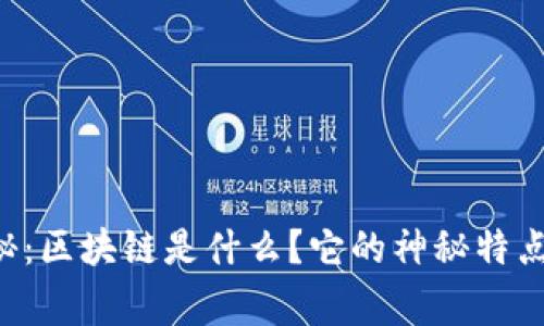 专家独家揭秘：区块链是什么？它的神秘特点竟然是这些！