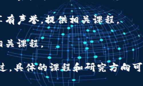 目前，许多大学都开设了区块链工程相关的课程和项目。以下是一些在区块链领域具有一定声誉的大学：

1. **麻省理工学院 (MIT)** - MIT的媒体实验室和商学院提供与区块链相关的研究和课程。

2. **斯坦福大学** - 斯坦福大学在区块链和加密货币方面有着活跃的研究项目，尤其是在计算机科学和法律领域。

3. **加州大学伯克利分校 (UC Berkeley)** - 伯克利的区块链实验室是一个致力于区块链技术研究与开发的学术机构。

4. **新加坡国立大学 (NUS)** - NUS提供针对区块链技术的课程，并积极参与相关的研究。

5. **英国伦敦大学学院 (UCL)** - UCL有许多关于区块链和加密技术的课程及研究项目。

6. **康奈尔大学** - 康奈尔大学的区块链研究团队在业内享有声誉，提供相关课程。

7. **香港科技大学** - 香港科技大学同样有区块链技术的相关课程。

以上大学都在区块链领域有着积极的研究活动及课程设置。不过，具体的课程和研究方向可能会因学校而异，建议访问各大学的官方网站以获取最新信息。