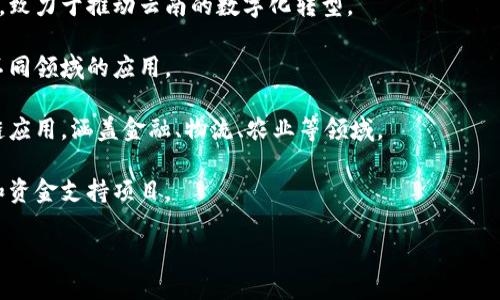 关于云南的区块链基建集团，虽然在特定的信息和资源方面可能会有限，但云南省有一些相关的公司和组织致力于区块链技术的研究和应用。以下是一些可能与云南区块链基建有关的公司和机构的简要介绍，供您参考：

1. **云南省数字经济发展有限公司**：这是一家专注于数字经济和区块链技术的公司，致力于推动云南的数字化转型。

2. **云南区块链技术研究中心**：该中心专注于区块链技术的研究与开发，探索其在不同领域的应用。

3. **区块链初创企业**：在云南一些高校和创业园区，有一些初创企业正在开发区块链应用，涵盖金融、物流、农业等领域。

4. **政策支持机构**：云南省政府也在积极推动区块链技术的发展，设立相关的政策和资金支持项目。

如需获得更详细的信息，您可能需要查看最新的地方经济发展报告或相关行业新闻。