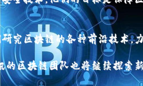 腾讯在区块链领域积极布局，成立了多个专注于区块链技术研发和应用的团队。以下是一些主要的区块链团队和相关信息：

1. 腾讯云区块链团队
腾讯云致力于为企业提供区块链技术服务，其区块链团队专注于区块链底层技术的研究与开发。通过腾讯云区块链服务，企业能够快速部署区块链应用，享受更高效的数字化转型解决方案。

2. WeChat Pay区块链团队
作为腾讯的重要业务之一，微信支付的区块链团队主要负责探索区块链在支付领域的应用。他们在数字货币、跨境支付等方面进行创新，力求提升支付的效率和安全性。

3. 腾讯金融区块链团队
腾讯金融旗下的区块链团队专注于金融科技的创新应用。他们在数字资产管理、证券交易和智能合约等方面进行深入研究，推动金融行业的区块链应用落地。

4. 腾讯安全团队
针对安全性至关重要的区块链应用，腾讯安全的区块链团队致力于研发区块链安全技术。他们的目标是保障区块链系统的全面安全，从而增强用户的信任感。

5. 腾讯区块链研究院
腾讯区块链研究院是一个专注于区块链理论和技术的研究机构。团队的专家们研究区块链的各种前沿技术，力求在学术界与产业界之间架起桥梁，推动区块链技术的发展与应用。

以上就是腾讯在区块链领域的一些主要团队。随着区块链技术的深入发展，腾讯的区块链团队也将继续探索新的应用场景，推动行业的创新与进步。