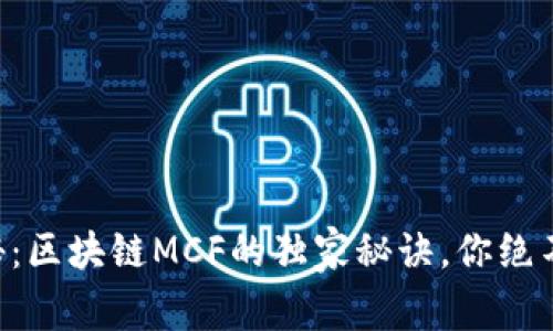 专家揭秘：区块链MCF的独家秘诀，你绝不能错过！