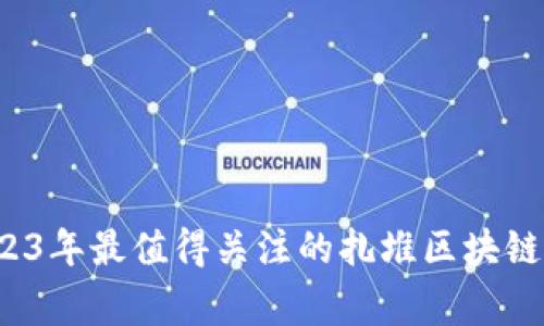 专家揭秘：2023年最值得关注的扎堆区块链游戏独家推荐