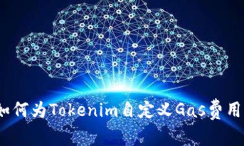 独家揭秘：如何为Tokenim自定义Gas费用的专家秘诀