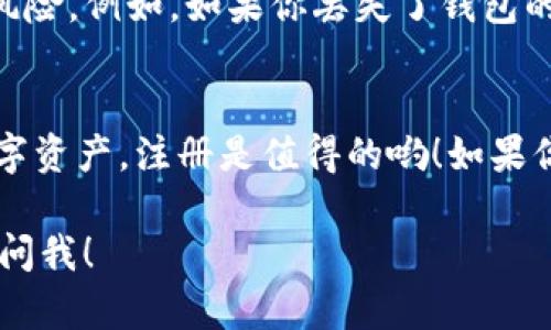 以了解 tokenim 钱包是否需要注册，我来简单为你解释一下。

Tokenim 钱包是一个数字资产管理工具，提供方便的方式来存储、管理和交易加密货币。关于注册的问题，其实这个问题的答案可以分成几个方面来谈。

1. Tokenim 钱包的基本概念
Tokenim 钱包是一种用于存储、发送和接收各种数字货币的工具，有些钱包是软件形式的（比如手机应用或者桌面应用），有些则是硬件钱包。它们的主要功能是保障用户的资金安全，同时提供便捷的交易体验。

2. 注册的必要性
大多数数字钱包在使用之前确实需要注册，这是为了确保安全性和用户身份的确认。通过注册，钱包能够提供一些基本服务，比如备份、恢复密码、多设备支持等。

3. Tokenim 钱包是否需要注册
具体到 Tokenim 钱包，它的使用方式可能会有所不同。在大多数情况下，你需要创建一个账户，提供一些基本信息，如电子邮件地址和密码。有些钱包甚至会要求进行身份验证，以符合法规要求。

4. 注册过程
注册 Tokenim 钱包通常比较简单。你需要下载应用或访问官网，按照步骤填写所需信息。如果需要身份验证，可能还需上传一些证件。这个过程一般只需几分钟。

5. 安全性考虑
注册的钱包通常会提供更高程度的安全措施，比如双重身份验证（2FA）和冷存储。一旦你注册并登录账户，钱包会生成独特的密钥来保护你的资产。

6. 不注册的情形
有些钱包提供了“无须注册”或匿名使用的功能，但这通常意味着你需要自己承担更多的风险。例如，如果你丢失了钱包的访问权限，可能就无法恢复你的资产。所以在选择使用无注册选项时，一定要谨慎。

7. 结论
综上所述，Tokenim 钱包通常需要注册。虽然这个步骤可能有点繁琐，但为了保护你的数字资产，注册是值得的哟！如果你对钱包使用的安全性和便捷性还有疑问，欢迎继续提问。

希望这些信息对你了解 Tokenim 钱包是否需要注册有所帮助！如果还有其他问题，随时问我！