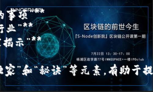以下是一些关于区块链数据报道的题目建议，供你参考：

1. **“深度解析：区块链技术在数据安全中的独家应用”**
2. **“区块链 大数据：专家解析未来数据产业新格局”**
3. **“揭秘区块链数据透明性的关键秘诀”**
4. **“专家解读：区块链如何重塑数据管理方式”**
5. **“独家报道：区块链助力数字身份管理的未来趋势”**
6. **“数据可信度的保障：区块链的专家见解”**
7. **“从零到一：区块链数据应用的成功秘诀”**
8. **“区块链与数据隐私：专家告诉你应该注意的事项”**
9. **“独家分析：区块链数据技术如何改变金融行业”**
10. **“如何利用区块链提升数据分析能力？专家揭示”**

这些题目结合了关键的关键词，突出了“专家”、“独家”和“秘诀”等元素，有助于提高读者的兴趣，并吸引他们进一步了解相关内容。