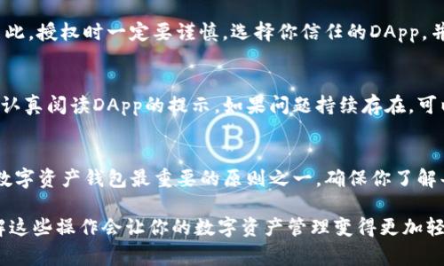 在使用IM Token钱包时，授权操作是为了确保你对资产的管理和交易的安全性。下面我将为你详细介绍如何在IM Token钱包中进行授权的操作，包括授权的意义、步骤以及一些常见问题的解决方案。

什么是授权？为什么要进行授权？
授权通常指的是允许某个第三方应用程序或合约使用你钱包中的资产。当你进行某些操作，比如与去中心化应用（DApp）交互，或者在某些交易场所进行交易时，你需要授权这些操作。这是为了保护你的资产安全，确保只有你能控制你的资金。

IM Token钱包的授权步骤
接下来，我将为你详细介绍如何在IM Token钱包中进行授权。请按照以下步骤操作：

步骤一：下载并安装IM Token钱包
如果你还没有安装IM Token钱包，首先需要去应用商店或者官网下载安装包，按照指示完成安装。如果你已经有了钱包，可以跳过这一步。

步骤二：打开IM Token钱包并登录
打开IM Token钱包，输入你的密码或者使用其他登录方式进入钱包界面。确保你是在安全的网络环境下操作，以防止信息被窃取。

步骤三：选择需要授权的DApp或合约
在IM Token的钱包界面，选择你想要使用的DApp或合约。通常，DApp会提示你需要进行授权，确认操作类型及资产种类。

步骤四：进行授权操作
选择“授权”按钮，通常系统会弹出一个相关提示，告诉你将要授权的资产数量和类型。这时候，你需要仔细阅读相关信息，确认是否要进行授权。如果确定，就可以继续。

步骤五：输入授权金额
有些情况下，你需要输入想要授权的资产数量。如果你不确定，建议选择“全部授权”，不过要小心，这意味着该DApp将能够无限制地使用你的资产。

步骤六：确认交易
在IM Token钱包中确认交易，通常需要再次输入密码或者进行指纹验证等安全步骤。确认信息无误后，点击“确定”进行授权。

步骤七：查看授权记录
完成授权后，你可以在钱包的“资产”或“授权管理”中查看当前的授权记录，确保授权操作生效。如果出现问题，可以尝试重新授权，或者查看IM Token的官方网站获取帮助。

常见问题解答
在使用IM Token钱包时，有很多用户可能会遇到一些常见问题，以下是一些解答：

问题1：我可以随时撤销授权吗？
当然可以。在IM Token钱包中，你可以随时撤销对某个DApp的授权，这样可以保护你的资产安全。不管是因为不再使用那个DApp，还是担心风险，撤销授权都是一个好的选择。

问题2：授权有风险吗？
是的，授权可能会有一定的风险。如果你给予了某个DApp过大的权限，可能导致你的资产被非法转移。因此，授权时一定要谨慎，选择你信任的DApp，并合理设置授权金额。

问题3：为什么我的授权未生效？
有时候，授权未生效可能是由于网络延迟或者授权合约问题。建议检查一下IM Token的网络状态，或者认真阅读DApp的提示。如果问题持续存在，可以考虑联系IM Token的客服。

总结
通过以上步骤和常见问题的解决方案，希望能帮助你更好地在IM Token钱包中进行授权。安全是使用数字资产钱包最重要的原则之一，确保你了解每一步操作，这样才能有效保护自己的资产。在未来，不论是交易还是寻求投资机会，都要记得谨慎操作。

如果你还有其他疑问，或者想了解更多关于IM Token钱包的使用技巧，欢迎随时向我提问！说真的，了解这些操作会让你的数字资产管理变得更加轻松。希望你能享受使用IM Token的钱包的每一刻，安全管理你的数字资产！