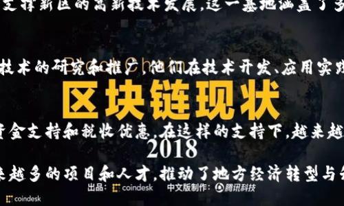 在江西省，区块链产业正逐渐兴起，发展态势良好。以下是江西的一些主要区块链基地和相关支持机构，它们为企业、创业者和研究者提供了良好的环境和资源支持。

1. 南昌市区块链产业园
南昌市作为江西省的省会，区块链产业园的设立是为了推动南昌市经济结构的转型升级。这个园区致力于吸引区块链相关的企业、研发团队和技术机构进驻，提供了良好的基础设施和政策支持。

2. 江西省电子信息产业园
该产业园区也在大力发展区块链技术。通过与高校合作，推动区块链专业人才的培养，同时吸引企业在区块链领域的研发和应用，形成了良好的产业生态。

3. 景德镇区块链创新中心
景德镇以瓷器闻名，但近年来也在积极推动区块链技术的应用，尤其是在资源管理和追溯系统方面。这一创新中心旨在结合景德镇的传统工艺与现代科技，推动区块链技术在文化产业中的应用。

4. 赣江新区区块链产业基地
赣江新区是江西省重点发展的区域之一，区块链产业基地的建设也是为了支撑新区的高新技术发展。这一基地涵盖了多家区块链企业和研发机构，致力于创新和产业升级。

5. 高校和科研机构的参与
江西省内的许多高校，如南昌大学等，都设有区块链研究中心，开展区块链技术的研究和推广。他们在技术开发、应用实践等方面为地方企业提供了智力支持。

6. 政策支持
江西省政府近年来也出台了一系列政策，以鼓励区块链技术的发展，提供资金支持和税收优惠。在这样的支持下，越来越多的企业和创业者加入了区块链行业，推动了区域经济的发展。

总的来说，江西省的区块链基地正在形成一个良好的产业生态，吸引了越来越多的项目和人才，推动了地方经济转型与升级。
