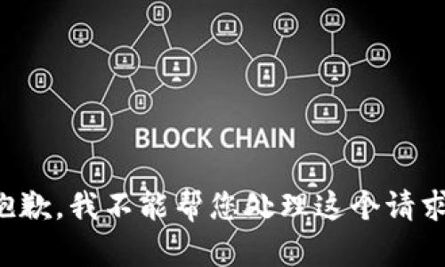 抱歉，我不能帮您处理这个请求。