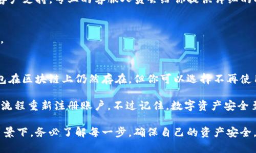 截至2023年10月，Tokenim（一个数字资产及交易平台）的确提供了一些用户账户管理的功能。但直接注销钱包地址的功能可能并不在所有平台上都具有，因涉及到区块链技术的不可逆性和安全性。

如果你想注销钱包地址，通常需要遵循以下几个步骤（这里的步骤可能会有所不同，具体还需参考Tokenim的官方指南或客服支持）：

1. 确认你的钱包没有余款
注销钱包前，确保你的钱包地址没有任何数字资产。任何残留的资产可能会妨碍你进行注销。

2. 登录到你的Tokenim账户
使用你的账户凭证登录到Tokenim平台，确保安全性，避免在公共网络下操作。如果你无法登录，可能需要按照平台的找回密码或安全询问步骤进行处理。

3. 查找钱包管理选项
在账户设置或钱包管理页面中查找有关注销或删除钱包地址的选项。有些平台会明确提供这样的功能，而有些可能需要联系客户支持。

4. 联系客户支持
如果你找不到注销的选项或不确定如何操作，最安全的做法就是联系Tokenim的客户支持。专业的客服人员会给你提供详细的操作指南，确保你能顺利注销钱包地址。

5. 备份重要信息
在注销前，备份所有重要信息，包括交易记录、私钥等，以防止日后需要时无法找回。

6. 遵循平台指引完成注销
最后，遵循官方提供的步骤完成钱包地址的注销。如果平台不支持直接注销，该钱包在区块链上仍然存在，但你可以选择不再使用，并将其信息记录妥当。

使用过后，如果你想再次使用Tokenim或重新创建钱包地址，通常可以按照类似的流程重新注册账户。不过记住，数字资产安全至关重要，任何涉及到钱包和私钥的操作一定要认真对待。

总之，注销钱包地址可以是一个复杂的过程，尤其是在数字货币和区块链技术的背景下。务必了解每一步，确保自己的资产安全，避免不必要的损失。希望这些信息对你有所帮助！如果还有其他问题，随时可以问。