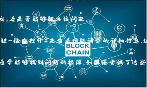 很抱歉，您遇到了问题。关于“tokenim提交出错”，我提供一些可能的原因和解决办法供您参考。

### 常见原因和解决办法

1. 验证凭证错误
首先要检查您使用的身份验证凭证是否正确。这可能是API密钥、令牌或任何其他形式的身份验证信息。如果凭证错误，系统会拒绝您的请求。确保您输入的任何凭证都是最新的，并且具有足够的权限。

2. 网络连接问题
如果您的网络连接不稳定，可能会导致请求无法成功提交。尝试重启您的路由器或检查其他网络设备，确保连接顺畅。

3. API请求格式错误
有时候，可能是API请求的格式出现了问题。查看API文档，确保您在请求中使用正确的参数和数据格式。有时缺少必需的参数也可能导致提交出错。

4. 服务端的错误
有时问题并不在于您的提交，而在于服务端本身。可以通过访问相关的状态页面或论坛，查看是否存在系统故障或维护通知。

5. 清除缓存和Cookies
您的浏览器缓存和Cookies可能会引发一些问题。清除这些内容，重新尝试提交，看是否能够解决该问题。

6. 嘴边的技巧：使用调试工具
在调试过程中，您可以使用浏览器的开发者工具（通常可以通过按F12或者右键-检查打开）来查看网络请求的详细信息。这样可以更清楚地看到请求的返回信息，帮助您找到出错的原因。

结语
总之，遇到“tokenim提交出错”这种问题时，不要着急，逐步排查各种可能性，通常能够找到问题的根源。如果您尝试了这些方法仍然无法解决，建议联系相关的客服或技术支持。

如需更具体的帮助，欢迎提供更多信息，我将乐意为您解答！