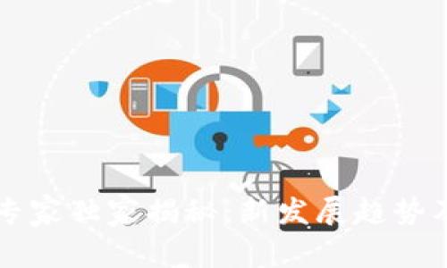 区块链时代的专家独家揭秘：新发展趋势及其背后的秘诀