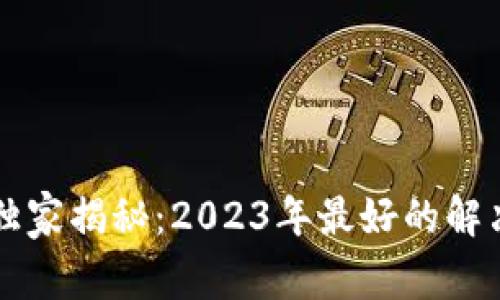 区块链专家独家揭秘：2023年最好的解决方案与秘诀