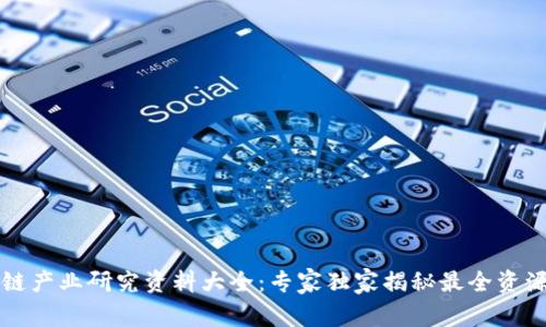 区块链产业研究资料大全：专家独家揭秘最全资源秘诀