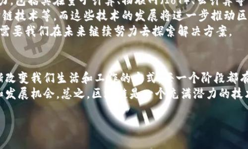 区块链技术经历了几个不同的发展阶段，每个阶段都带来了不同的应用和创新。以下是对区块链技术阶段的详细介绍：

1. 初创阶段
区块链技术的故事可以追溯到2008年，当时比特币的创始人中本聪首次提出了“区块链”的概念。这个阶段主要是概念的形成和基础基础设施的开发。在这一时期，区块链被视为一种新的数据存储方式，极大地提高了数据的透明度和安全性。
这时，大多数人对区块链的理解仅仅限于加密货币，尤其是比特币。说真的，那时候大家对比特币的关注更多是因为它的投机价值，而非它背后的技术理念。区块链作为去中心化的公共账本，开始逐渐被圈内人士所认识并接受。

2. 发展阶段
进入2010年代后，区块链开始逐渐进入发展阶段。这一时期，越来越多的项目和公司开始探索区块链的潜在用途，不再仅限于加密货币。
以太坊的出现是这个阶段的一个重要里程碑，它引入了智能合约的概念，使得区块链不再只是一个简单的交易记录工具，而成为了一种可编程的平台。这一变化打开了全新的应用场景，例如去中心化金融（DeFi）、非同质化代币（NFT）等。
在这个阶段，不少企业和组织开始关注如何将区块链技术应用于供应链管理、身份验证、数字版权等多个领域。你懂的，大家开始意识到区块链的价值不仅仅在于‘钱’上，还有更深层次的技术潜力。

3. 商业化阶段
随着区块链技术的成熟，越来越多的公司和组织开始尝试将区块链技术商业化。尤其是在2017年和2018年，区块链项目的融资活动达到了高潮，各种ICO（首次代币发行）如雨后春笋般涌现。
这一阶段的特点是，更多的传统企业开始与区块链技术公司合作，开发出适合自身业务需求的区块链解决方案。例如，沃尔玛与IBM合作，利用区块链技术追踪食品供应链，以提升透明度和安全性。这一时期，区块链不仅影响了金融行业，还逐渐渗透到了能源、医疗、物流等多个领域。

4. 合规与标准化阶段
伴随着区块链的快速发展，各国政府和监管机构也逐渐开始关注这一新兴技术，开始探讨如何对区块链进行合规监管。这个阶段的关键点是要求区块链技术满足法律法规，确保其操作的透明性和安全性。
此外，各种行业标准也随之出现，例如由权威机构设立的区块链技术标准化组织等，旨在推动区块链应用的规范化和一致性。这个过程是复杂的，但也是极其重要的，因为只有在合规的框架下，区块链技术才能够稳定、健康地发展。

5. 研究与创新阶段
目前，我们已经进入了一个研究与创新的新阶段。各大高校、研究机构以及科技公司纷纷投入资源以探索区块链的潜力，包括其在量子计算、物联网（IoT）、云计算等前沿技术结合的可能性。
这时候，除了原有的区块链项目之外，还有不少新兴的技术和平台应运而生，例如基于区块链的去中心化存储服务、跨链技术等。而这些技术的发展将进一步推动区块链的广泛应用和接受。
毫无疑问，未来的区块链技术将更加智能、高效，同时也将面临更多的挑战，包括技术的可持续性、能耗问题等。这些都需要我们在未来继续努力去探索解决方案。

总结
区块链技术的发展可以看作是一段不断演变的旅程，从最初的加密货币理念到如今的多元应用场景，区块链正在逐渐改变我们生活和工作的方式。每一个阶段都有其独特的挑战和机遇，未来也将继续是一个充满变革的领域。
无论你是区块链的初学者，还是已经在行业内摸爬滚打的老手，理解这些发展阶段都有助于你更好地把握行业趋势和发展机会。总之，区块链是一个充满潜力的技术，值得我们去探索和关注。

希望这个分析能帮助你更好地理解区块链技术的各个发展阶段！如果你对区块链还有更多疑问，欢迎随时询问。