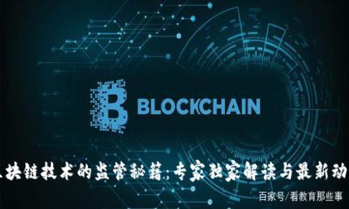 区块链技术的监管秘籍：专家独家解读与最新动态