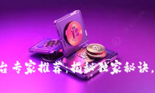 2023年区块链合作平台专家推荐：揭秘独家秘诀，让你轻松找到优质项目