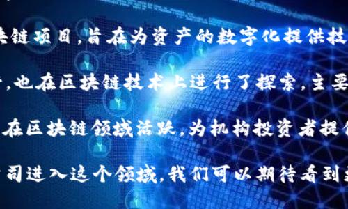 在广州，区块链行业正在快速发展，许多公司也逐渐崭露头角。以下是一些在广州比较知名的区块链公司：

1. **华为（Huawei）**：虽然华为是一家通信技术公司，但它在区块链技术上也有显著的贡献，尤其是在提供区块链解决方案和平台方面。

2. **万向区块链（Wanxiang Blockchain）**：万向通过投资和发展区块链技术，致力于在金融、物流等行业推动区块链的实际应用。

3. **链家（Lianjia）**：作为中国领先的房地产服务平台，链家利用区块链技术来提升房地产交易的透明度和信任度。

4. **代币链（Tokenomy）**：这是一家专注于合规的数字资产交易平台，致力于通过区块链技术为用户提供安全、便捷的交易服务。

5. **金色财经（Jinse Finance）**：金色财经是一家区块链媒体，除了提供最新的区块链资讯外，还积极探索区块链技术的应用。

6. **比原链（Bytom）**：比原链是一个开源的区块链项目，旨在为资产的数字化提供技术支持。

7. **微众银行（WeBank）**：中国首家互联网银行，也在区块链技术上进行了探索，主要用于提升金融服务的效率和透明度。

8. **中金区块链（CICC Blockchain）**：中金公司在区块链领域活跃，为机构投资者提供区块链投资相关的咨询和服务。

广州的区块链生态系统仍在不断扩展，随着更多公司进入这个领域，我们可以期待看到更多创新和发展。