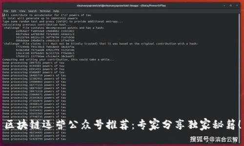 区块链运营公众号推荐：专家分享独家秘籍！