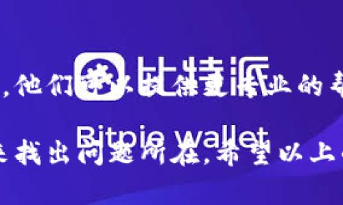 在使用 tokenim 的过程中，若出现不显示行的情况，可能是由多种原因造成的。以下是一些可能的解决方案和排查步骤，帮助你排查并解决这个问题。

1. 检查数据源
首先，确保你的数据源是正常的。如果数据源没有任何数据，tokenim 自然无法显示任何行。可以尝试直接从数据源提取数据，以确保数据是可用的。

2. 确认过滤器设置
在很多情况下，过滤器的设置可能会影响到数据的显示。如果你在 tokenim 中设置了过滤器，确认这些过滤器的条件是否过于严格，导致没有任何数据符合条件。尝试调整或暂时禁用过滤器，看看问题是否解决。

3. 刷新页面
有时，tokenim的界面可能会出现临时问题。试着刷新页面，或关闭再重新打开 tokenim，看看是否能解决这个显示问题。

4. 检查配置
如果你是一名开发者，检查 tokenim 的配置文件或代码，确认行显示的相关设置是否正确。比如，检查是否存在隐藏行的代码，或是有关行显示的主题配置等。

5. 软件版本更新
确保你正在使用的是最新版本的 tokenim。有时，软件的旧版本可能会存在一些 bugs，升级到最新版本后问题可能会得到解决。

6. 参考社区或官方文档
如果以上步骤都不能解决问题，可以查看 tokenim 的官方文档或用户社区，看看是否有其他用户遇到相同的问题，并找到相应的解决方案。

7. 联系客服或技术支持
如果你尝试了所有的方法但问题依然存在，可能需要联系 tokenim 的客服或技术支持团队。他们可以提供更专业的帮助来解决具体的问题。

总的来说，出现 tokenim 不显示行的情况可能由不同的原因造成，重点是通过系统地排查来找出问题所在。希望以上的建议能帮助到你！