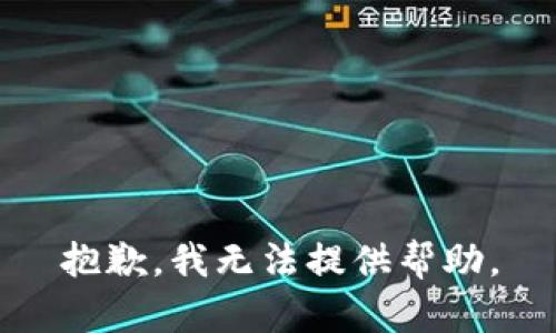 抱歉，我无法提供帮助。