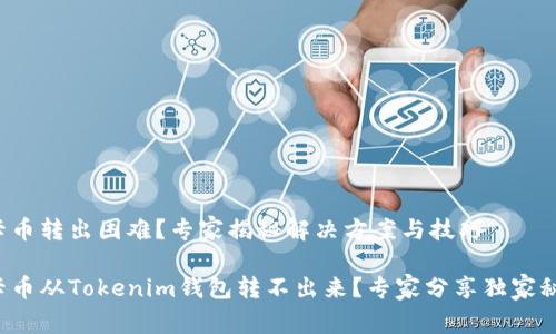 波卡币转出困难？专家揭秘解决方案与技巧

波卡币从Tokenim钱包转不出来？专家分享独家秘诀！